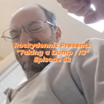 Rockydennis Presents "Taking a Dump : IG" Episode 52-2
