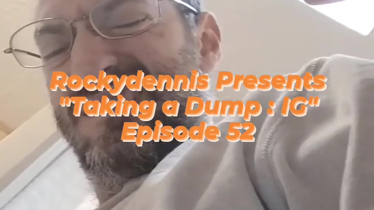 Rockydennis Presents "Taking a Dump : IG" Episode 52-2