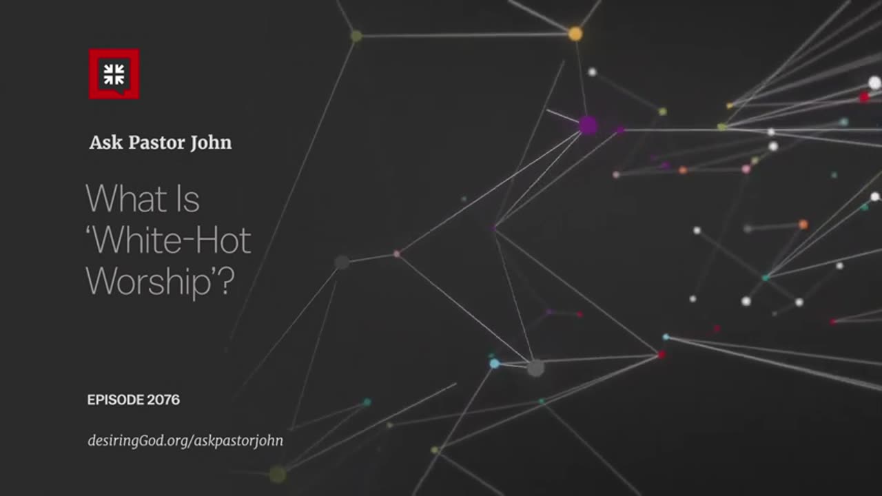 What Is ‘White-Hot Worship’? Desiring God
