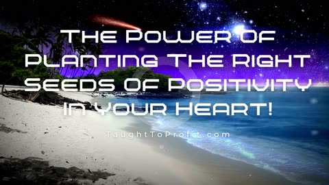 The Power Of Planting The Right Seeds Of Positivity In Your Heart!