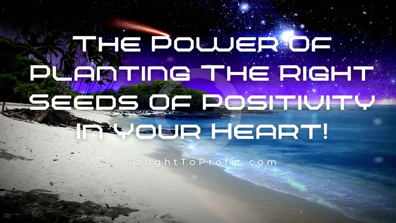 The Power Of Planting The Right Seeds Of Positivity In Your Heart!