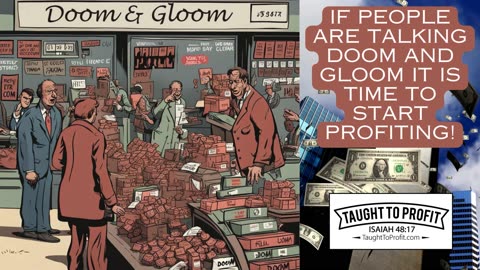 If People Are Talking Doom And Gloom It Is Time To Start Profiting!