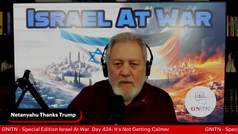 GNITN Special Edition Israel At War Day 424: It’s Not Getting Calmer