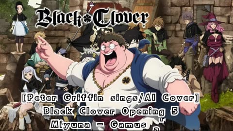 [Peter Griffin sings/AI Cover] Black Clover Opening 5 Miyuna - Gamushara