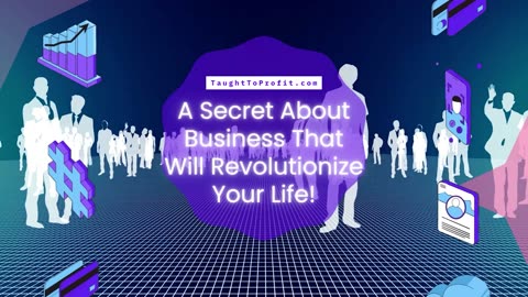 A Secret About Business That Will Revolutionize Your Life!