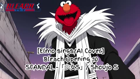 [Elmo sings/AI Cover] Bleach Opening 10 Scandal - Shōjo S