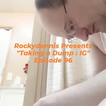 Rockydennis Presents "Taking a Dump : IG" Episode 96