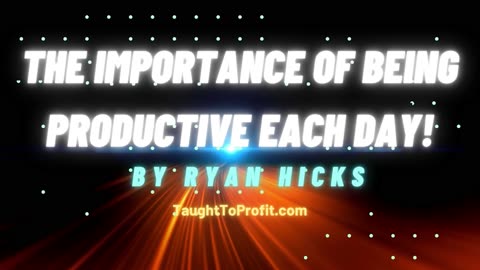 The Importance Of Being Productive Each Day!