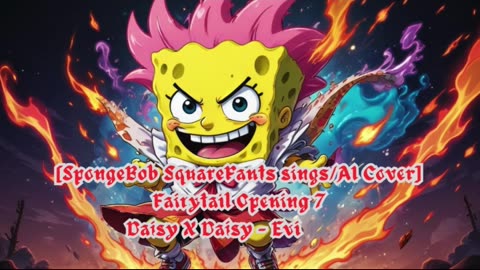 [SpongeBob sings/AI Cover] Fairy tail Opening 7 | Daisy X Daisy - Evidence