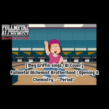[Meg Griffin sings/AI Cover] Fullmetal Alchemist Brotherhood Opening 4 CHEMISTRY - Period