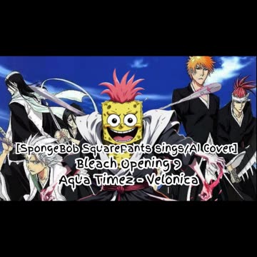 [SpongeBob sings/AI Cover] Bleach Opening 9 Aqua Timez - Velonica
