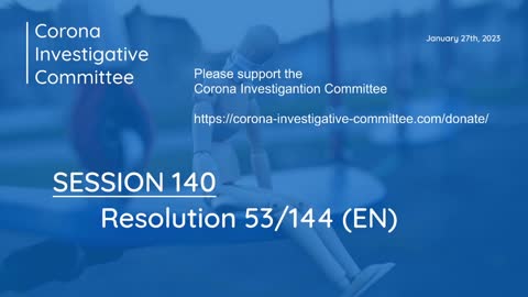 Corona Investigative Committee - Session 140 - Resolution 53/144 - Jan 27 2023