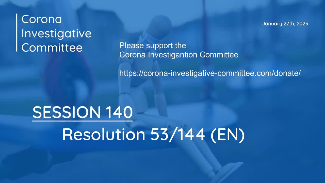 Corona Investigative Committee - Session 140 - Resolution 53/144 - Jan 27 2023