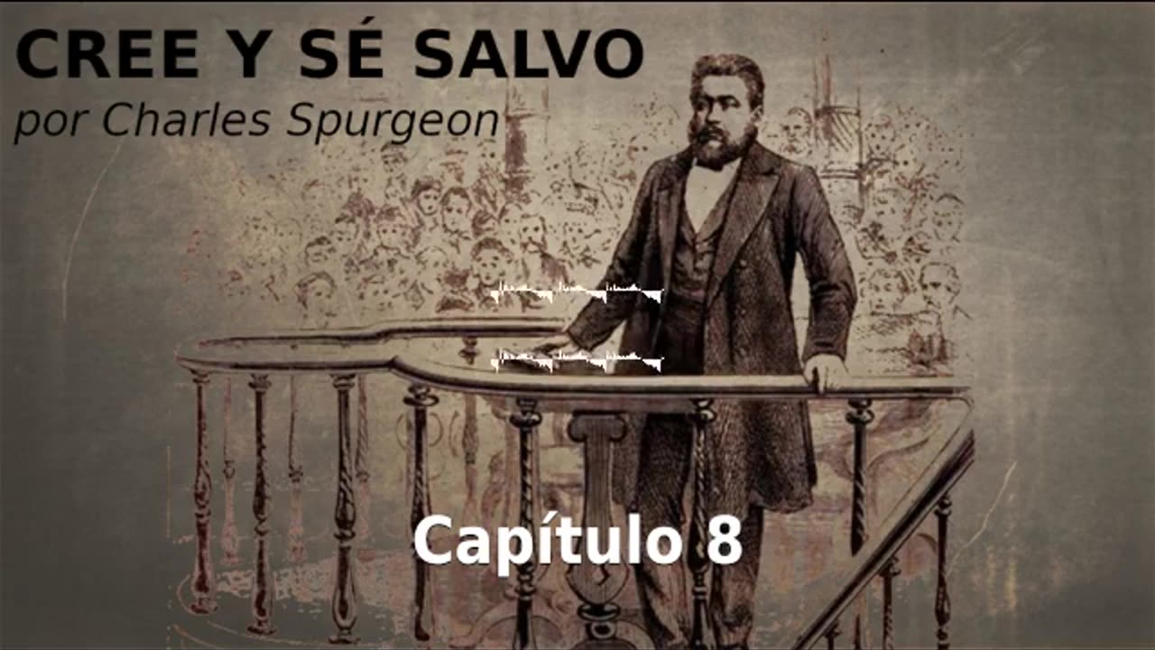 ✝️ Cree Y Sé Salvo por Charles Spurgeon- Capítulo 8 🙏️