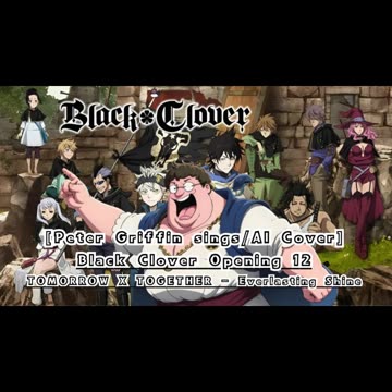[Peter Griffin sings/AI Cover] Black Clover Opening 12 TOMORROW X TOGETHER - Everlasting Shine