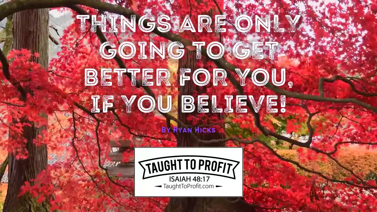 Things Are Only Going To Get Better For You, If You Believe