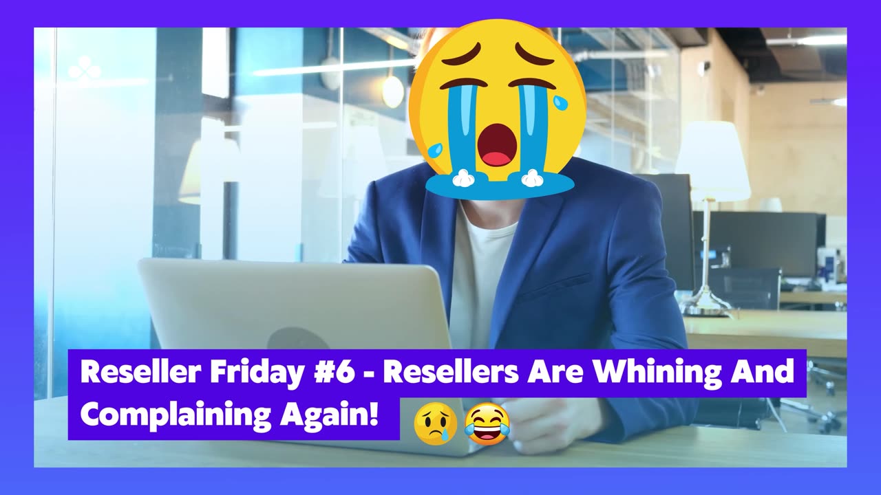 Reseller Friday #6 - Resellers Are Whining And Complaining Again!