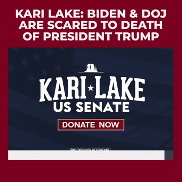 Kari Lake: Biden & DOJ Are Scared To Death Of President Trump