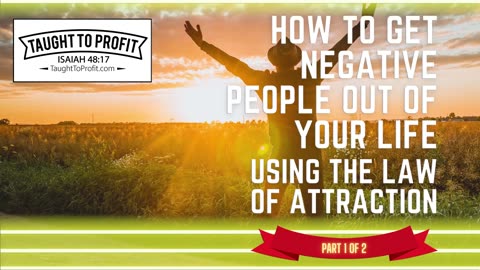 How To Get Negative People Out Of Your Life Using The Law Of Attraction! Part 1 of 2