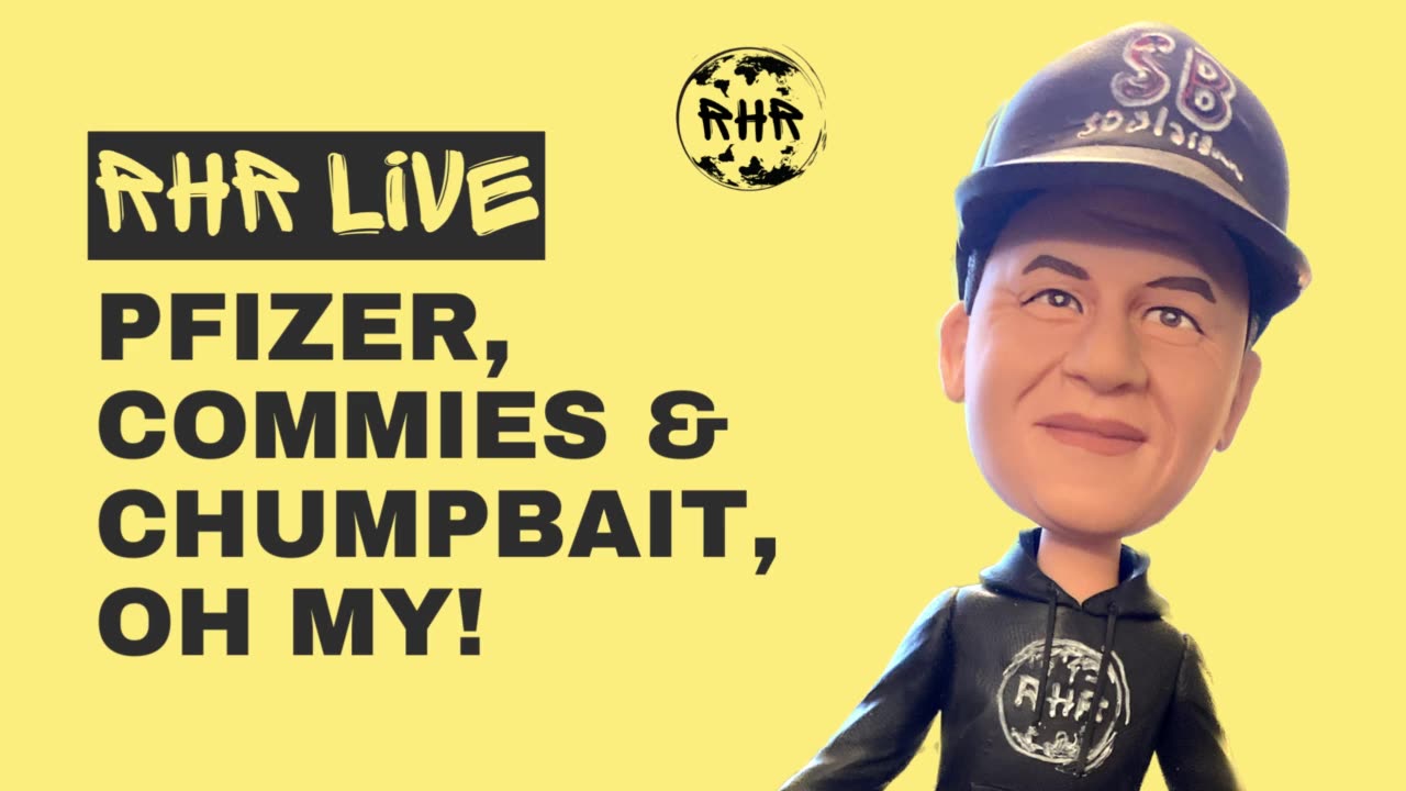 RHR Live: Pfizer, Commies & CHUMPBAIT, Oh My!