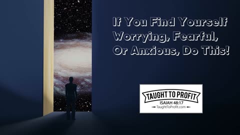 If You Find Yourself Worrying, Fearful, Or Anxious, Do This!