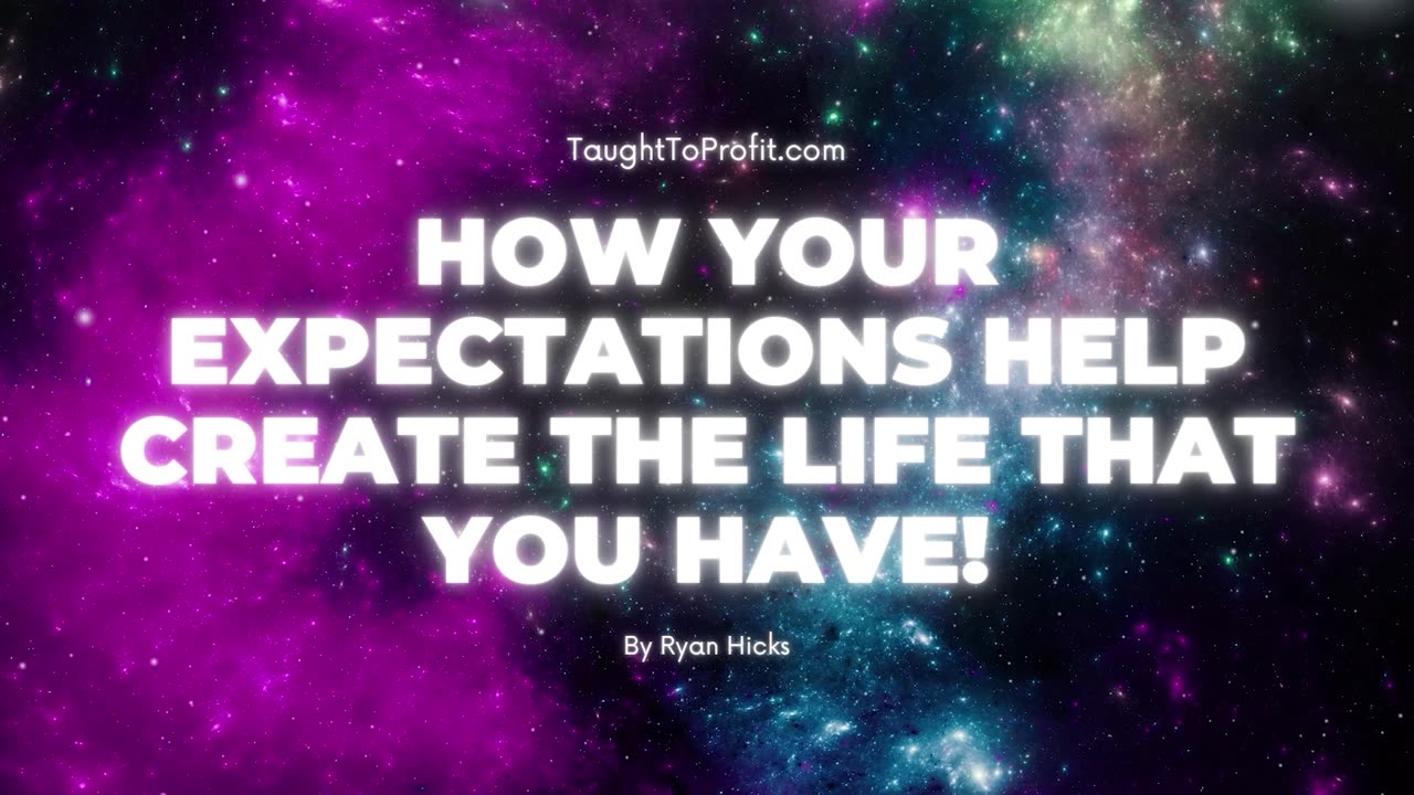 How Your Expectations In Life Help Create The Life That You Have!