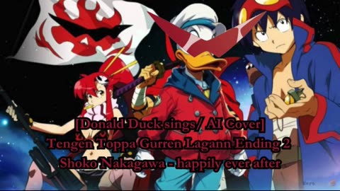 [Donald Duck sings/AI Cover] Tengen Toppa Gurren Lagann Ending 2 Shoko Nakagawa - happily ever after