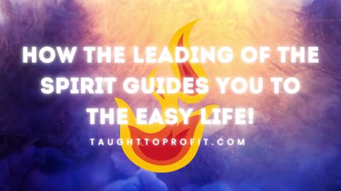 How The Leading Of The Spirit Guides You To The Easy Life!