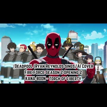 [Deadpool(Ryan Reynolds)sings/AI Cover] Fire Force Season 2 Opening 2 KANA-BOON - Torch of Liberty