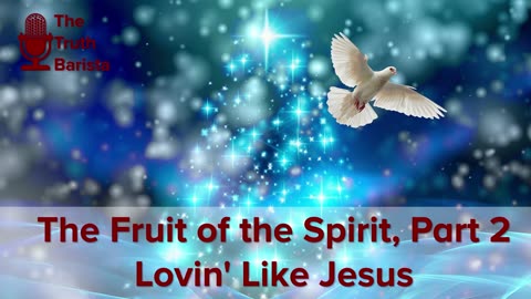 The Fruit of the Spirit, Part 2 Lovin’ Like Jesus