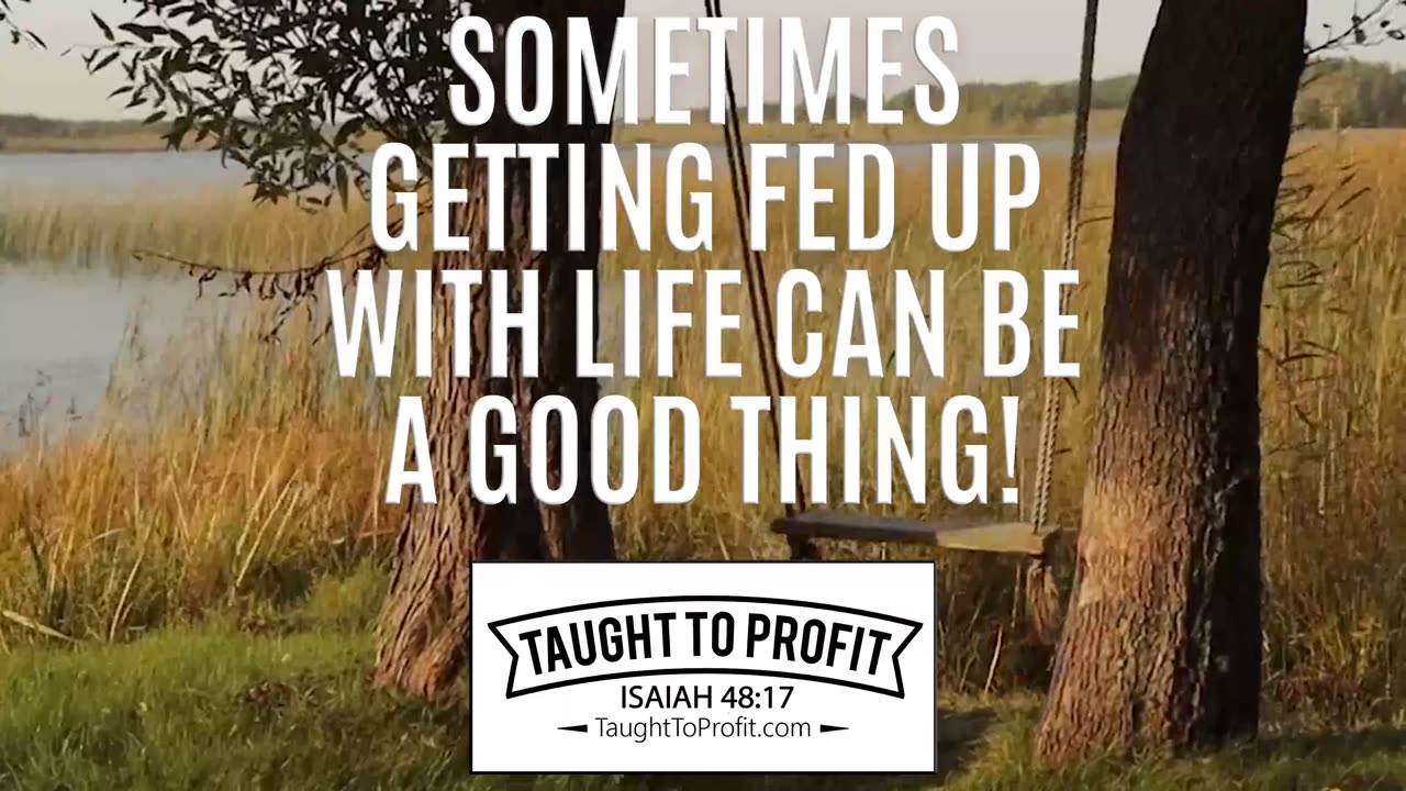 Sometimes Getting Fed Up With Life Can Be A Good Thing!