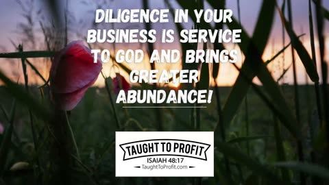 Diligence In Your Business Is Service To God And Brings Greater Abundance!