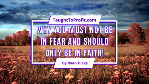 Why You Must Not Be In Fear And Should Only Be In Faith!