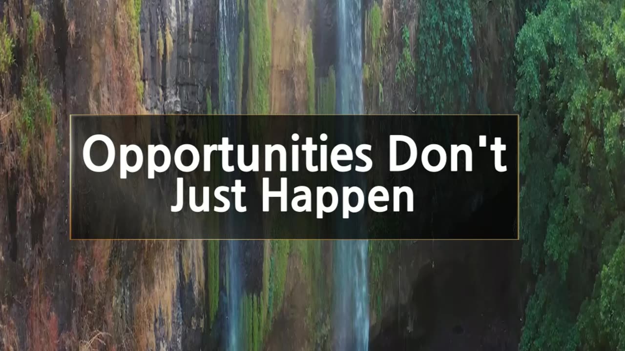 Opportunities Don't Just Happen...