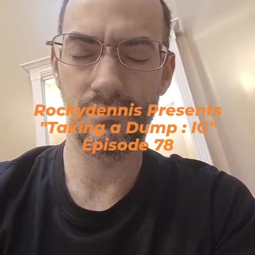 Rockydennis Presents "Taking a Dump : IG" Episode 78