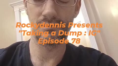 Rockydennis Presents "Taking a Dump : IG" Episode 78