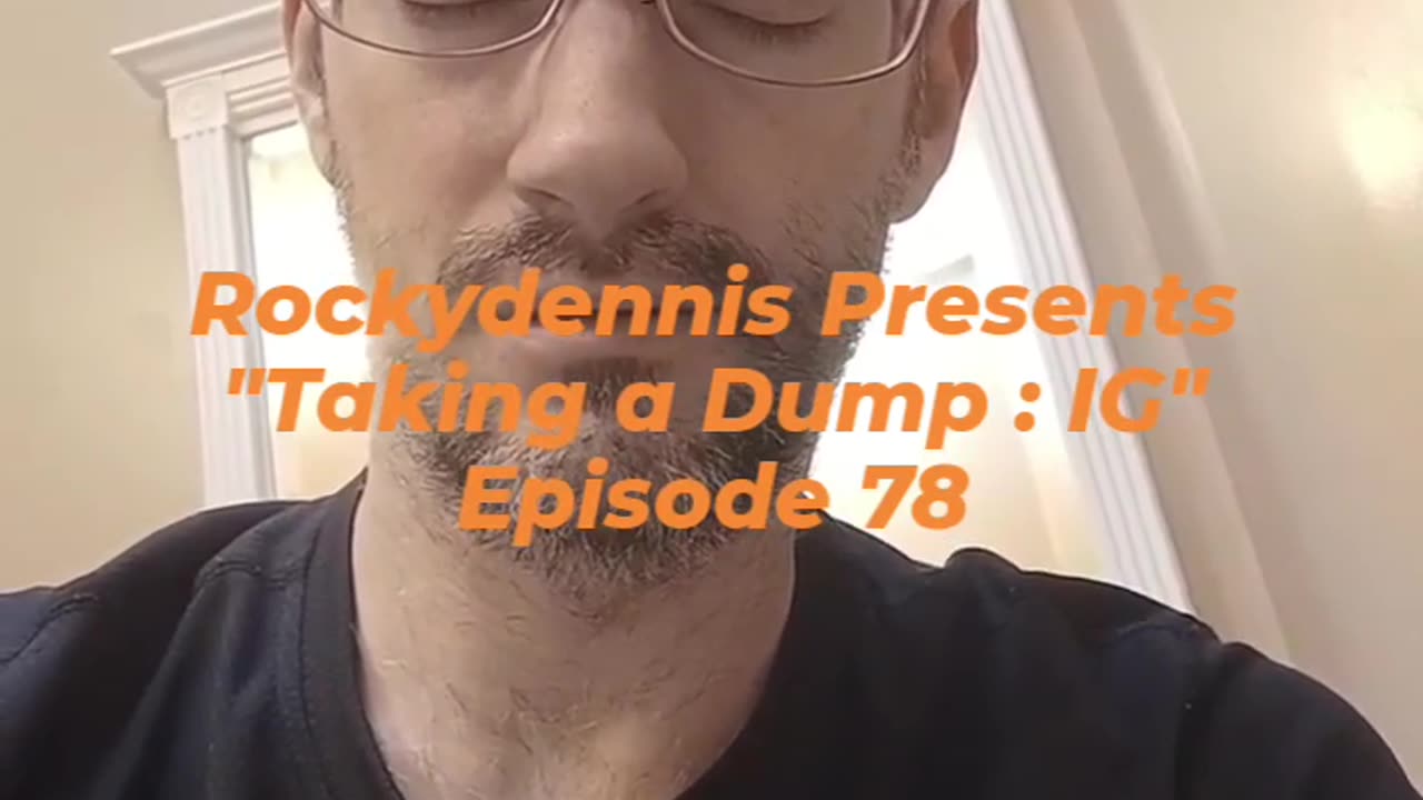 Rockydennis Presents "Taking a Dump : IG" Episode 78