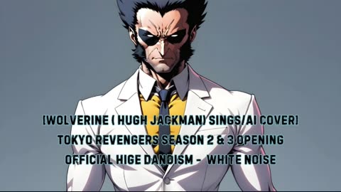 [Wolverine(HughJackman) sings/AI Cover] Tokyo Revengers S 2&3 OP Official HIGE DANdism - White Noise