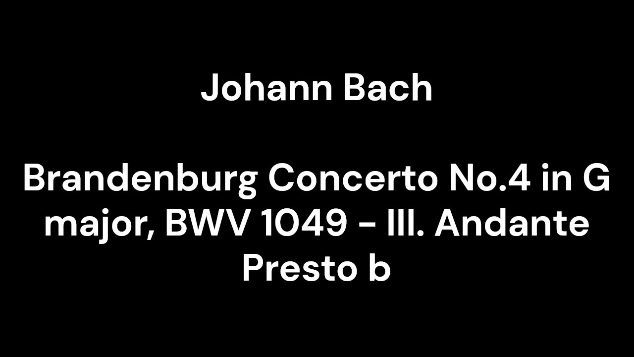 Brandenburg Concerto No.4 in G major, BWV 1049 - III. Andante Presto b