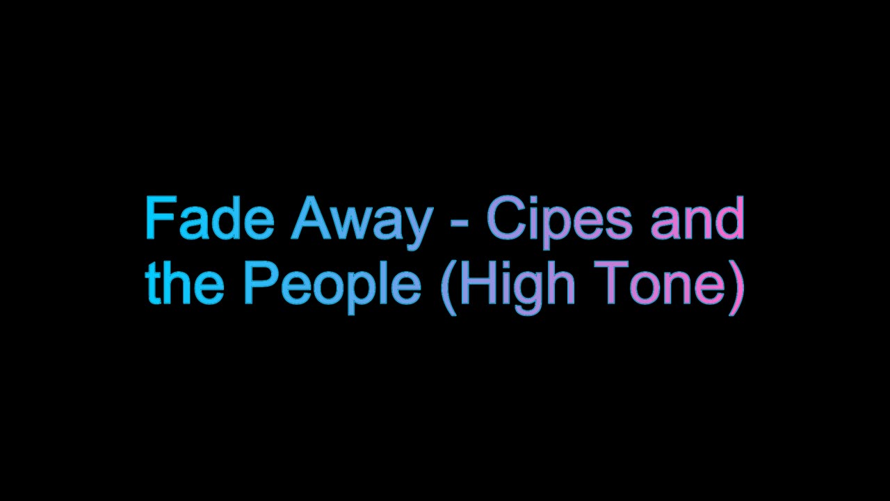 Fade Away - Cipes and the People (High Tone) (Not My Song)