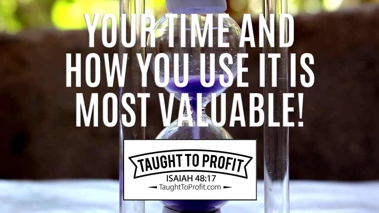 Your Time And How You Use It Is Most Valuable!