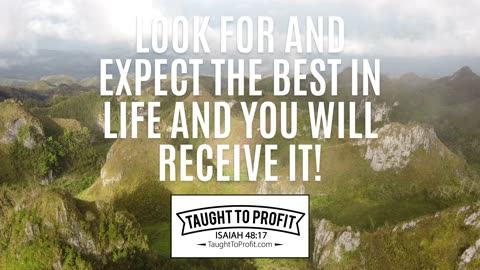 Look For And Expect The Best In Life And You Will Receive It!