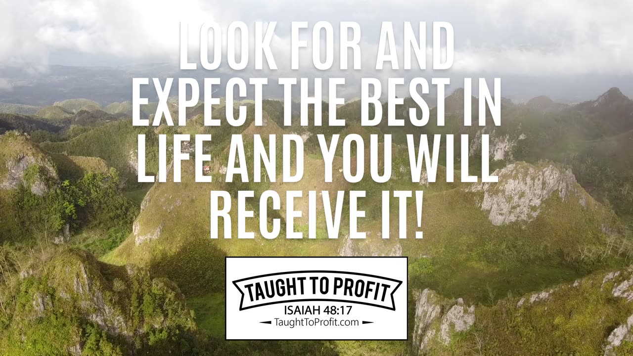 Look For And Expect The Best In Life And You Will Receive It!