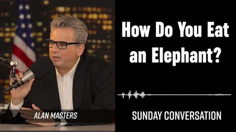 “How Do You Eat an Elephant?” | Sunday Conversation 10/06/2024