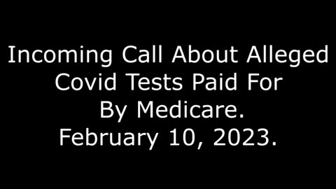 Incoming Call About Alleged Covid Tests Paid For By Medicare: 2/10/23