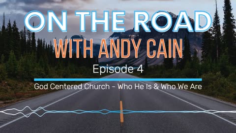 On The Road - Episode 4 - God Centered Church - Who He Is & Who We Are