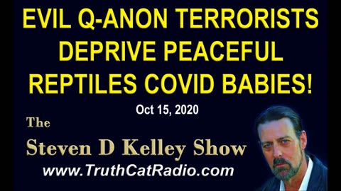 Evil Q-anon Terrorists Deprive Peaceful Reptiles Covid Babies! Steven D Kelley Oct-15-2020