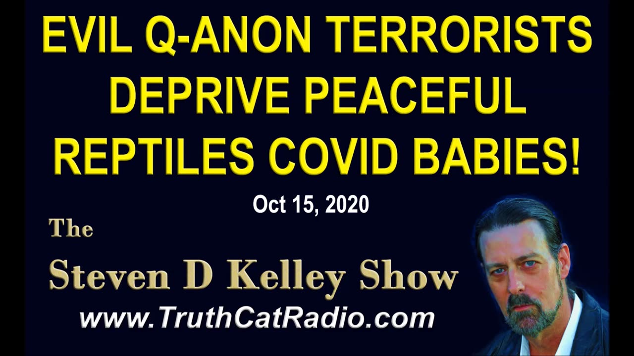 Evil Q-anon Terrorists Deprive Peaceful Reptiles Covid Babies! Steven D Kelley Oct-15-2020