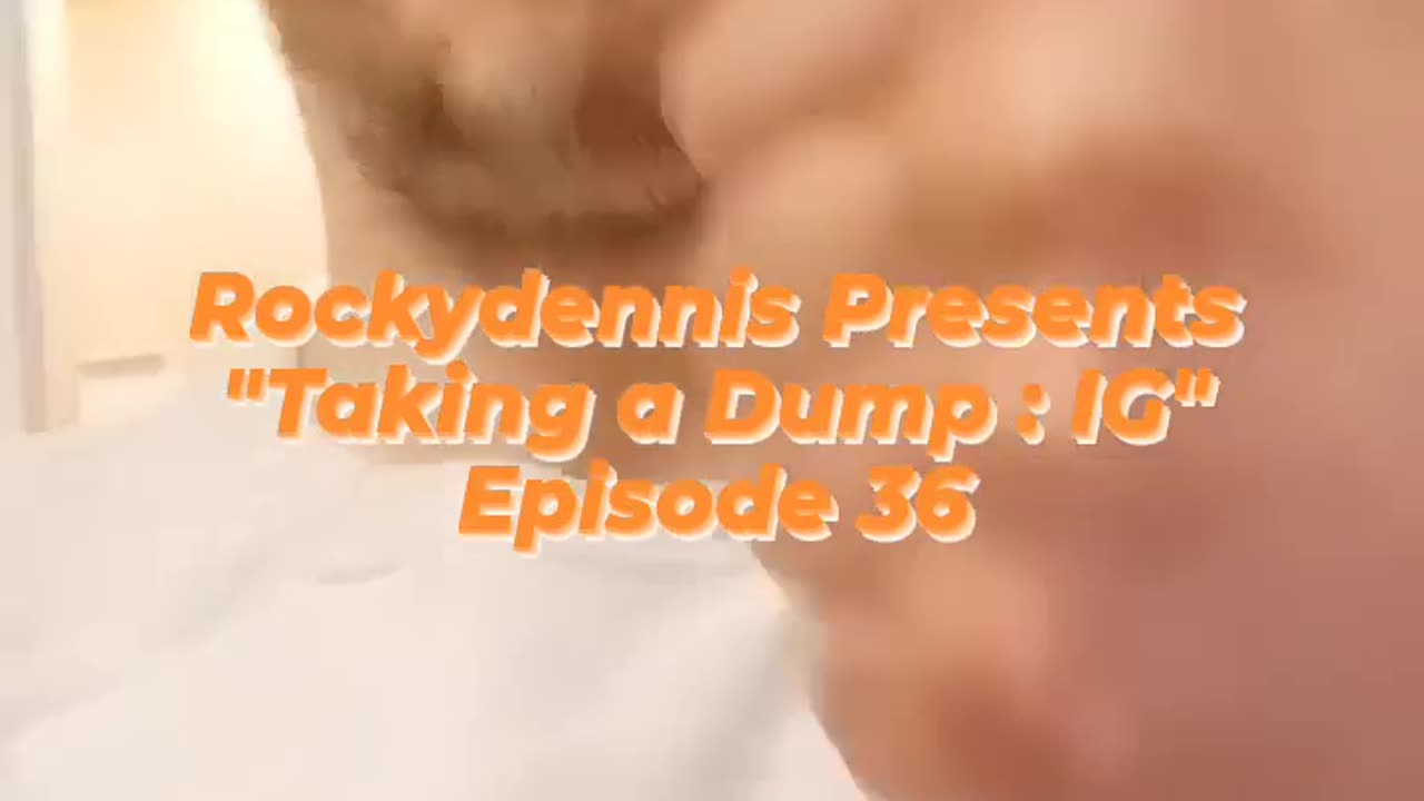 Rockydennis Presents "Taking a Dump : IG" Episode 36