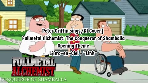 [Peter Griffin AI Cover] Fullmetal Alchemist: Conqueror of Shamballa Theme L'Arc~en~Ciel - Link